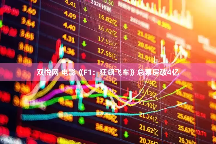 双悦网 电影《F1：狂飙飞车》总票房破4亿