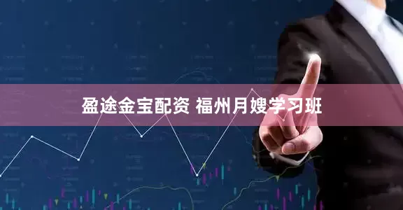 盈途金宝配资 福州月嫂学习班